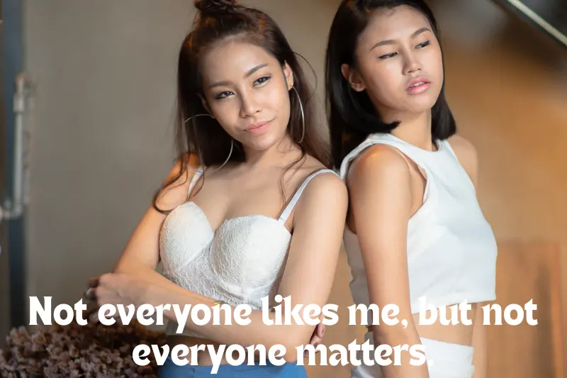 not everyone likes me, but not everyone matters. 