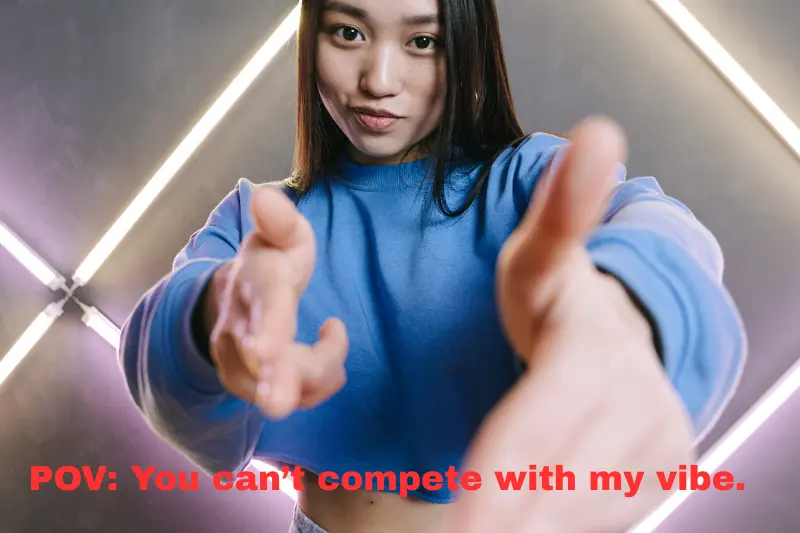 pov You can’t compete with my vibe.