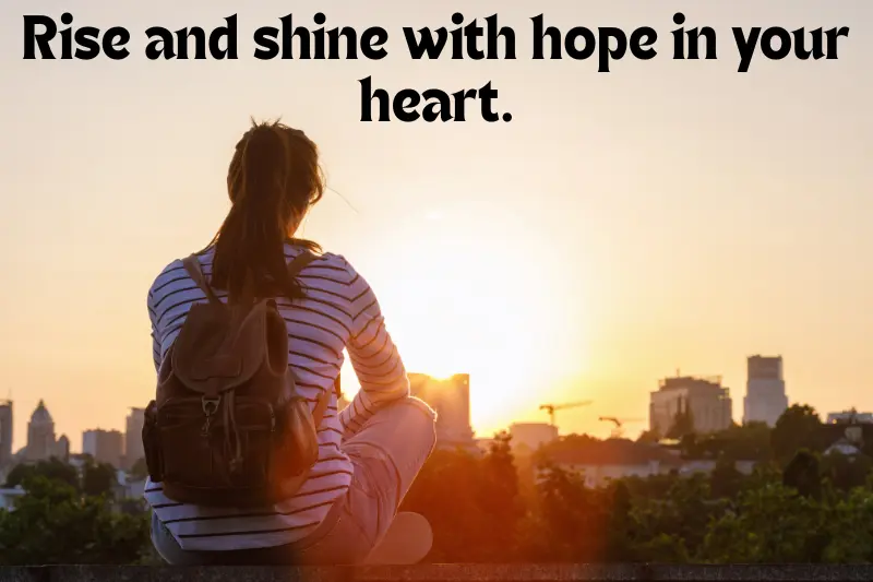 rise and shine with hope in your heart.