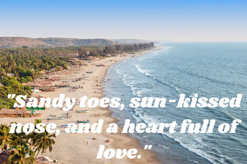 sandy toes, sun-kissed nose, and a heart full of love.