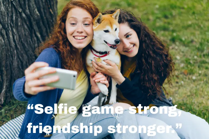 “selfie game strong, friendship stronger.”