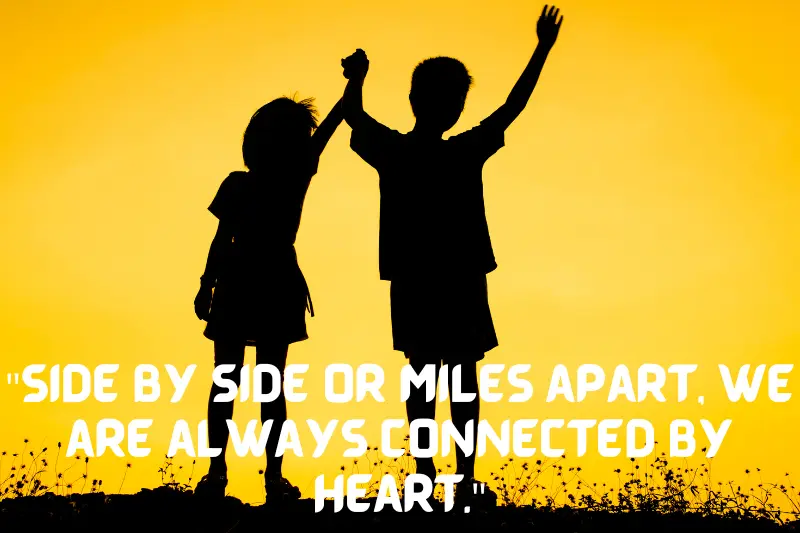 side by side or miles apart, we are always connected by heart.