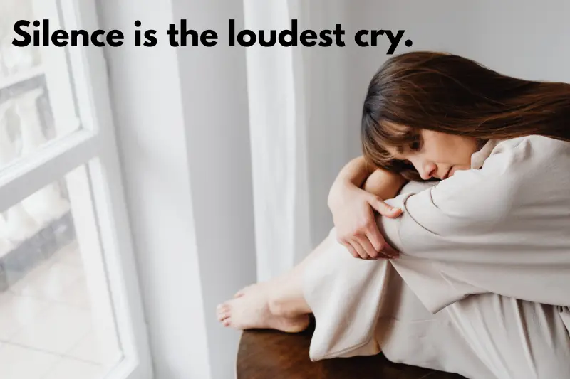 silence is the loudest cry.