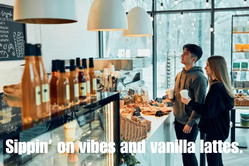 sippin’ on vibes and vanilla lattes.