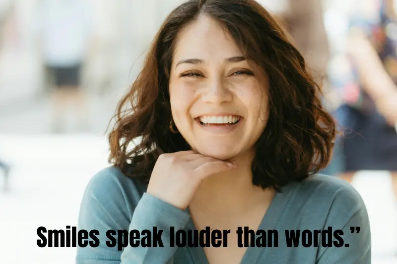 smiles speak louder than words.” 