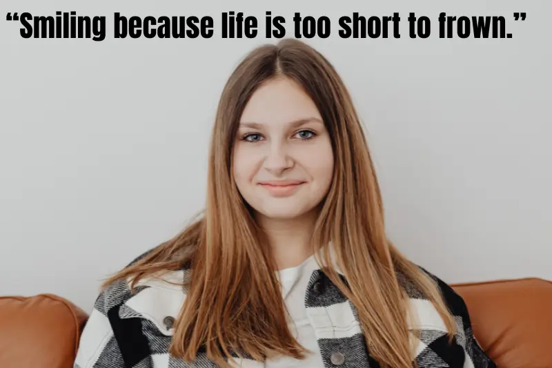 “smiling because life is too short to frown.”