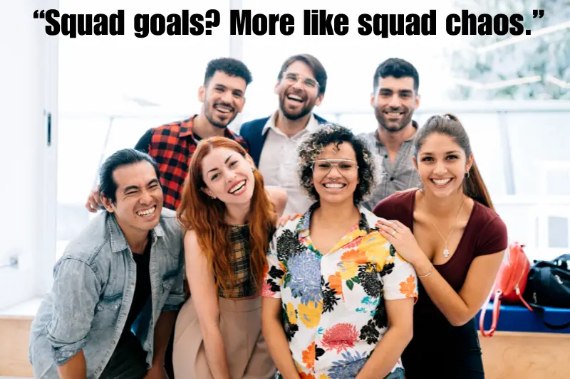 “squad goals more like squad chaos.”