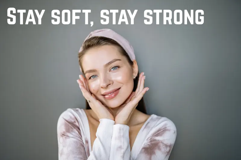 stay soft, stay strong