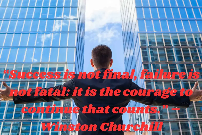 “success is not final, failure is not fatal it is the courage to continue that counts.” – winston churchill