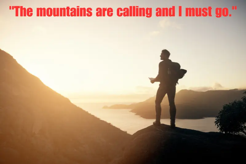the mountains are calling and i must go.