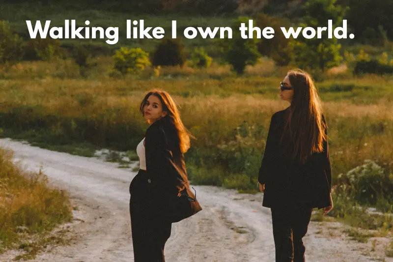 walking like i own the world.