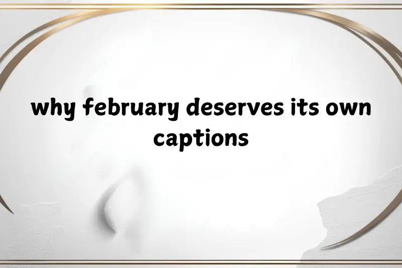 why february deserves its own captions