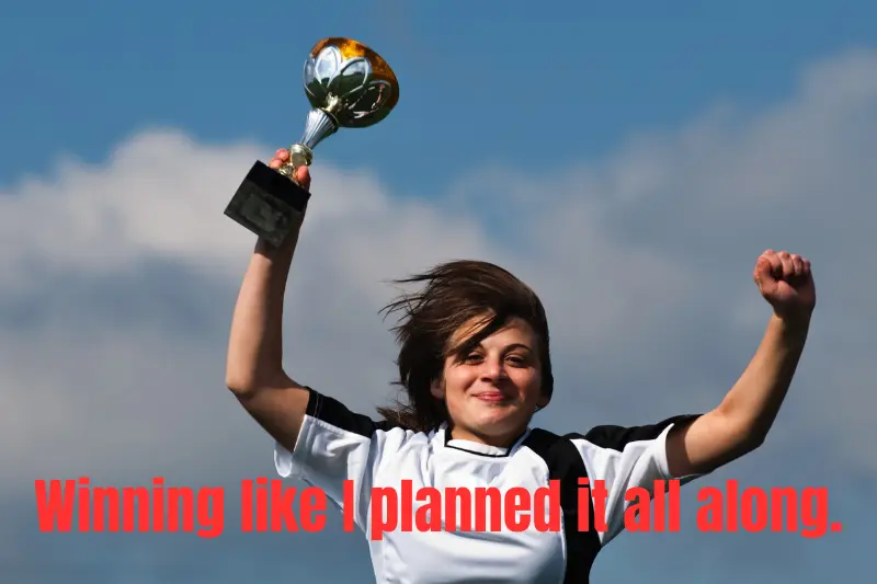 winning like i planned it all along.