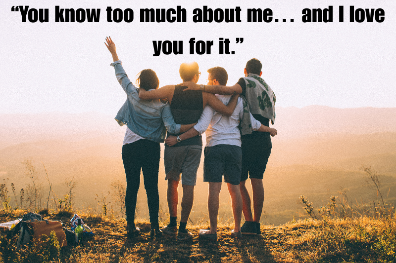 “you know too much about me… and i love you for it.” 